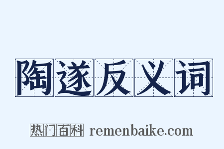 陶遂反义词是什么意思的图片